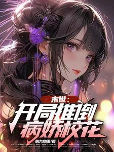 末世开局推倒病娇校花TXT