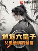 逍遥六皇子父皇恭请我登基免费阅读
