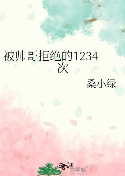 被帅哥拒绝的1234次全文免费阅读