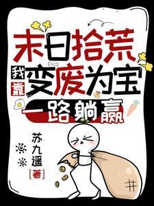 末日拾荒我靠变废为宝一路躺赢 百度