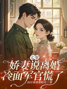 七零娇妻说离婚冷面军官慌了全文阅读